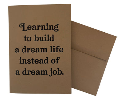 Learning to Build a Dream Life Instead of a Dream Job 5x7 single note card - noteify